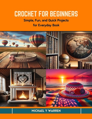 Crochet for Beginners Simple, Fun, and Quick Projects for Everyday Book