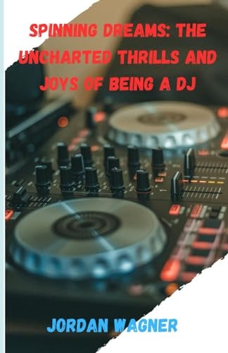 Spinning Dreams Thrills of Being a DJ