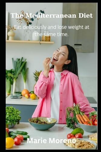 The Mediterranean Diet Eat Deliciously and Lose Weight at the Same Time