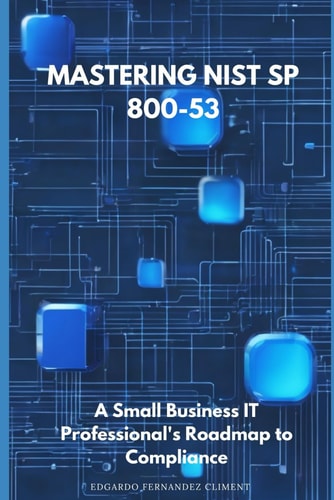 Mastering NIST SP 800-53 A Small Business IT Professional's Roadmap to Compliance