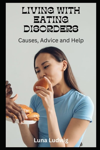 Living with Eating Disorders Causes, Advice and Help