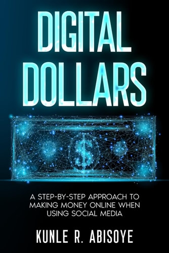 Digital Dollars A Step-by-Step Approach to Making Money Online When Using Social Media