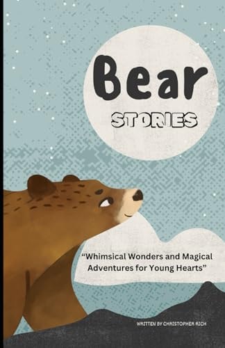 Bear Stories Whimsical Wonders and Magical Adventures for Young Hearts