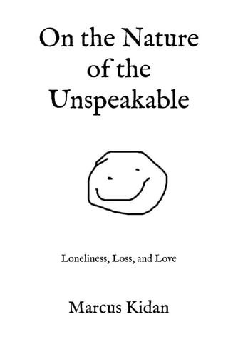 On the Nature of the Unspeakable Loneliness, Loss, and Love