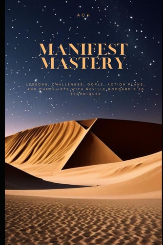 Manifest Mastery Lessons, Challenges, Goals, Action Plans, and Checklists with Neville Goddard's 50 Techniques