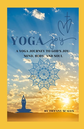 Yoga Joy A Yoga Journey to God's Joy: Mind, Body, and Soul