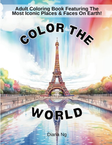 Color The World Adult Coloring Book Of The Most Iconic Places & Faces On Earth!: Adult Coloring Book, Stress-Relief Coloring Book, Nature Coloring Book, Coloring Book for Women, Coloring Book for Teens