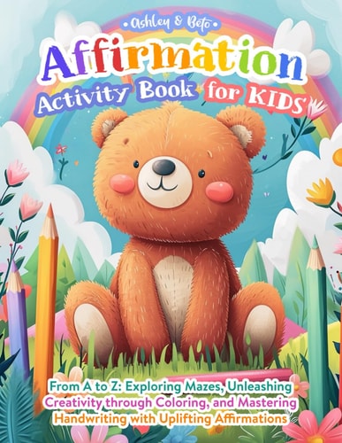 Affirmation Activity Book for Kids From A to Z: Exploring Mazes, Unleashing Creativity Through Coloring, and Mastering Handwriting with Uplifting Affirmations