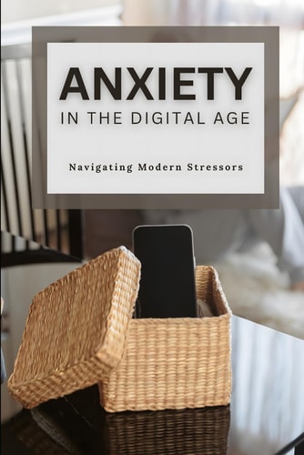 Anxiety in the Digital Age Navigating Modern Stressors