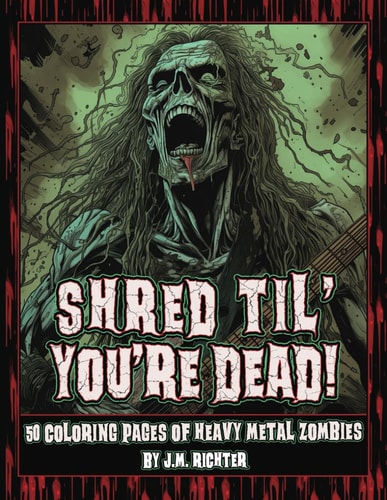 Shred Til' You're Dead! 50 Coloring Pages of Heavy Metal Zombies