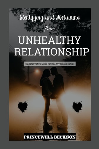 Identifying and Abstaining from Unhealthy Relationship From Identification to Liberation: Transformative Steps for Healthy Relationships