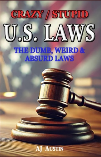 Crazy/Stupid U.S. Laws Unveiling the Absurdity Within - A Whimsical Exploration of America's Legal Quirks!