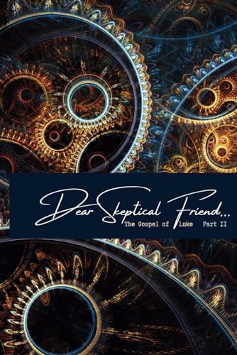 Dear Skeptical Friend The Gospel of Luke for Groups: Part II