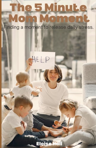 The 5-Minute Mom Moment Finding a Moment to Release Daily Stress