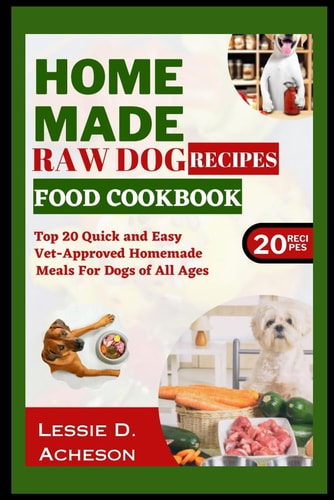 Raw Dog Food Recipes Cookbook Top 20 Quick and Easy Vet-Approved Homemade Meals for Dogs of All Ages