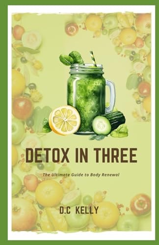 Detox in Three The Ultimate Guide to Body Renewal