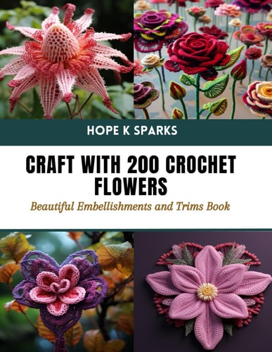 Craft with 200 Crochet Flowers Beautiful Embellishments and Trims Book