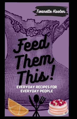 Feed Them This! Everyday Recipes for Everyday People