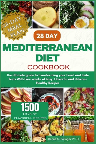 28 Day Mediterranean Diet Cookbook The Ultimate Guide to Transforming Your Heart and Taste Buds With Four Weeks of Easy, Flavorful and Delicous Healthy Recipes