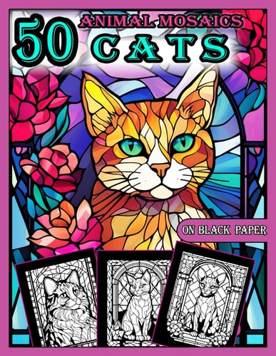 Animal Mosaics Coloring Book 50 Cats: Stained Glass Animals Coloring Book for Adults with Dazzling Cats, Color Quest on Black Paper, Puzzle Coloring Book for Relaxation and Stress Relief, Stained Glass Animals Coloring Book for Adults Black Background