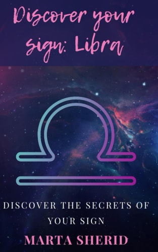 Discover Your Sign Libra: Find Out Everything about Your Sign, Discover Secrets, Mysteries and Much More.