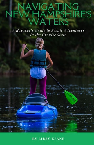 Navigating New Hampshire's Waters A Kayaker's Guide to Scenic Adventures in the Granite State