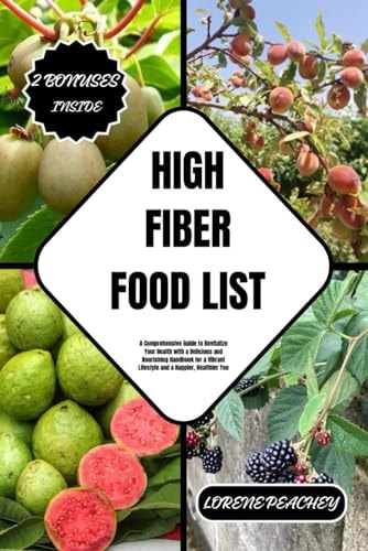 High Fiber Food List A Comprehensive Guide to Revitalize Your Health with a Delicious and Nourishing Handbook for a Vibrant Lifestyle and a Happier, Healthier You