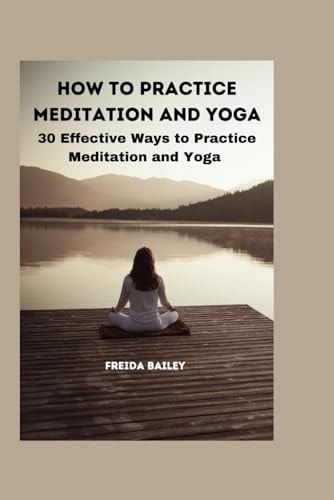 How to Practice Meditation and Yoga 30 Effective Ways to Practice Meditation and Yoga