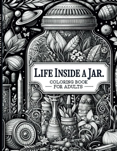 Life Inside a Jar. Coloring Book for Adults. Secret Garden Serenity: A Mindful Coloring Journey for Stress Relief and Relaxation