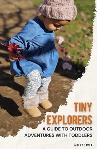 Tiny Explorers A Guide to Outdoor Adventures with Toddlers