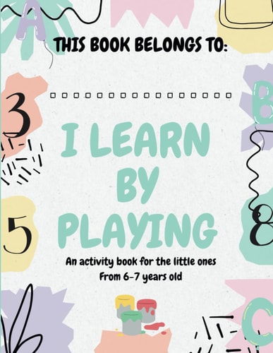 I Learn by Playing Activity Book for 6 to 7-year-olds with Over 40 Fun Activities Promoting Healthy Habits. From Tracking to Balanced Eating, it Provides a Comprehensive, Enjoyable Learning Experience.