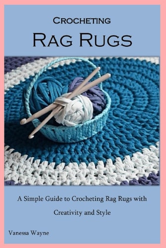 Crocheting Rag Rugs A Simple Guide to Crocheting Rag Rugs with Creativity and Style