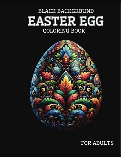 Black Background Easter Egg Coloring Book for Adults 40 Unique Relaxing Patterns in High Contrast to Calm Your Mind And Stress Relief
