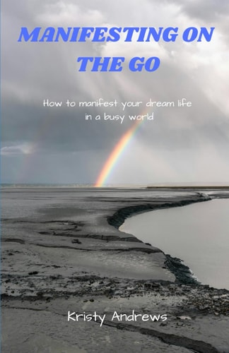 Manifesting on the Go How to Manifest Your Dream Life in a Busy World