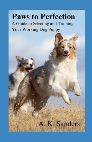 Paws to Perfection A Guide to Selecting and Training Your Working Dog Puppy