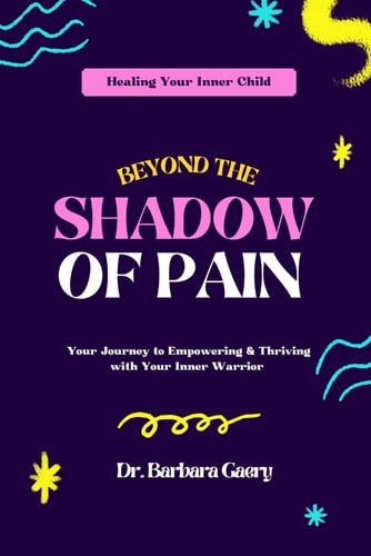 Beyond The Shadow of Pain Your Journey to Healing, Empowering & Thriving with Your Inner Child