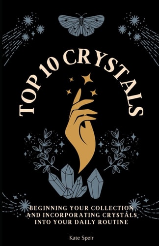 Top 10 Crystals Beginning Your Collection and Incorporating Them Into Your Daily Routine
