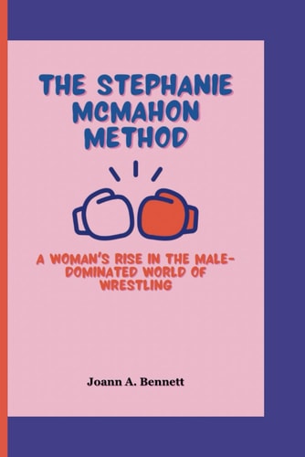 The Stephanie McMahon Method A Woman's Rise in the Male-Dominated World of Wrestling