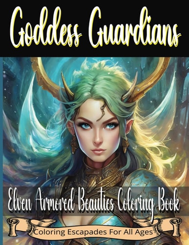 Goddess Guardians Elven Armored Beauties Coloring Book: Fun and Relaxing for Fans of Elves, Great for Hours of Art Exploration, Mindful Coloring Book