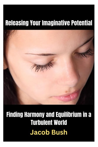 Releasing Your Imaginative Potential Finding Harmony and Equilibrium in a Turbulent World