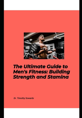 Ultimate Guide to Men's Fitness Building Strength and Stamina