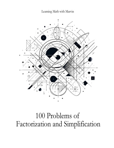 100 Problems of Factorization and Simplification From Learning Math With Marvin