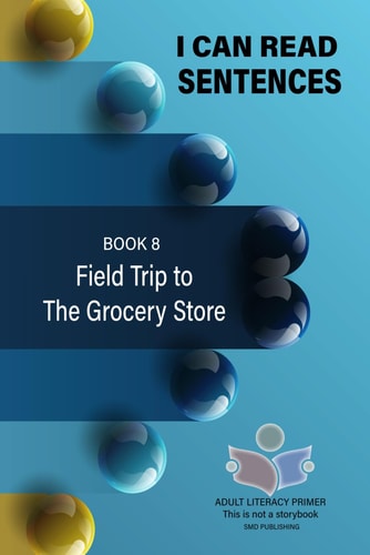 I Can Read Sentences Adult Literacy Primer (This is Not a Storybook) Book 8: Field Trip to the Grocery Store