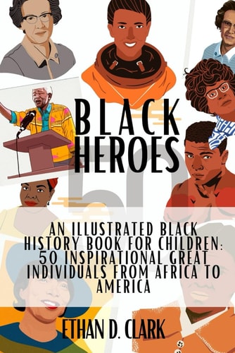 Black Heroes An Illustrated Black History Book for Children: 50 Inspirational Great Individuals from Africa to America ( B&W)