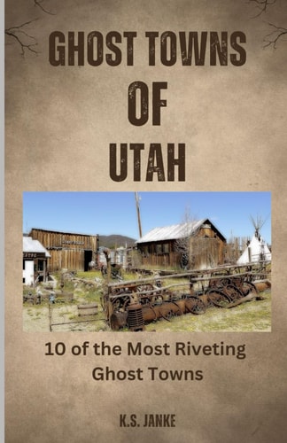 Ghost Towns of Utah 10 of the Most Riveting Ghost Towns