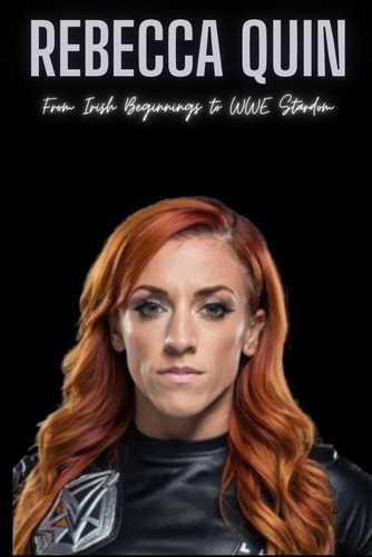 Rebecca Quin From Irish Beginnings to WWE Stardom
