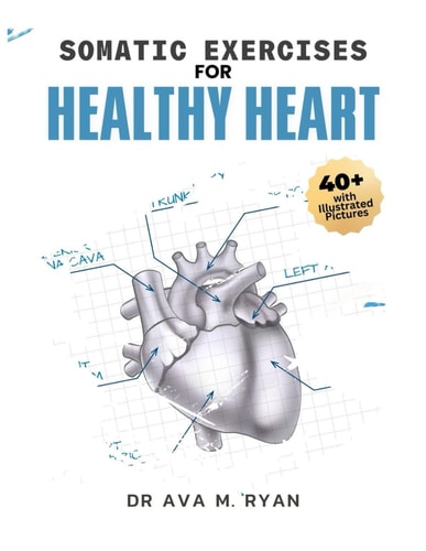 Somatic Exercises For Healthy Heart A Simple Step-by-step Guide to Stronger, Healthier Heart and Overall Well-Being For All Ages