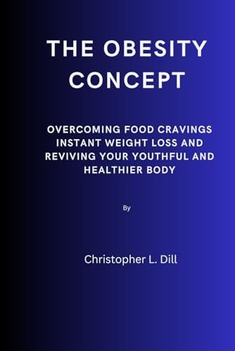 The Obesity Concept Overcoming Food Cravings Instant Weight Loss and Reviving Your Youthful and Healthier Body
