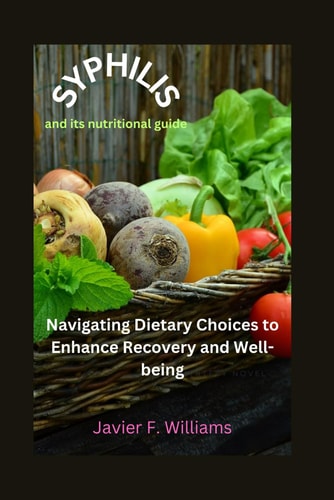Syphilis and Its Nutritional Guide Navigating Dietary Choices to Enhance Recovery and Well-being