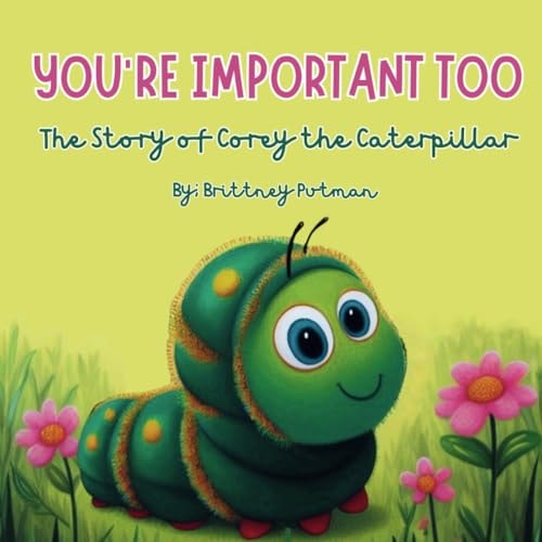 You're Important Too The Story of Corey the Caterpillar